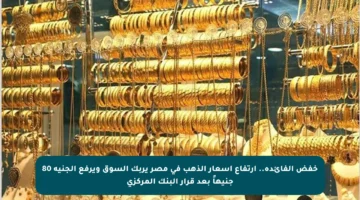 خفض الفائدة..  ارتفاع أسعار الذهب في مصر يربك السوق ويرفع الجنيه 80 جنيهاً بعد قرار البنك المركزي